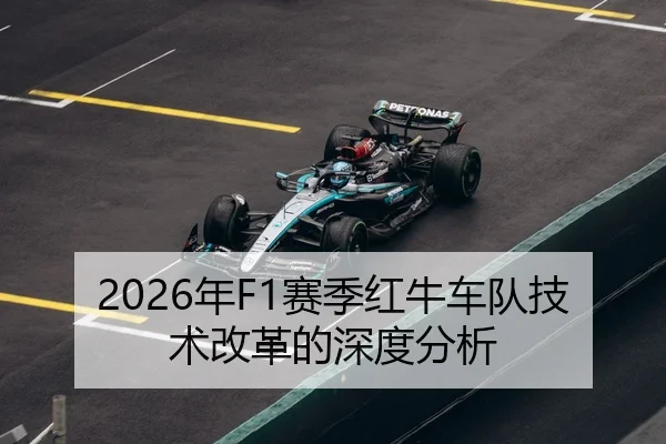 2026年F1赛季红牛车队技术改革的深度分析