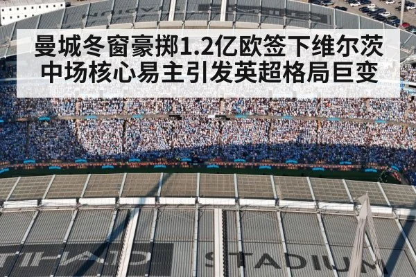 曼城冬窗豪掷1.2亿欧签下维尔茨中场核心易主引发英超格局巨变