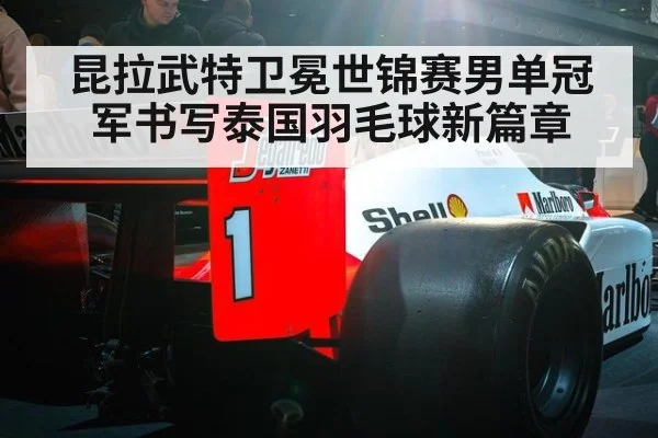 昆拉武特卫冕世锦赛男单冠军书写泰国羽毛球新篇章